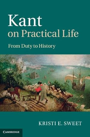 Immagine del venditore per Kant on Practical Life: From Duty to History by Sweet, Kristi E. [Hardcover ] venduto da booksXpress