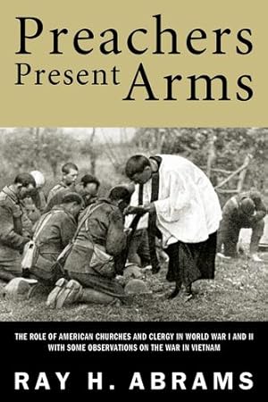 Imagen del vendedor de Preachers Present Arms: The Role of the American Churches and Clergy in World War I and II with Some Observations on the War in Vietnam [Soft Cover ] a la venta por booksXpress