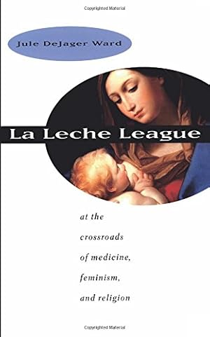 Imagen del vendedor de LA Leche League : At the Crossroads of Medicine, Feminism, and Religion by Ward, Jule Dejager [Paperback ] a la venta por booksXpress