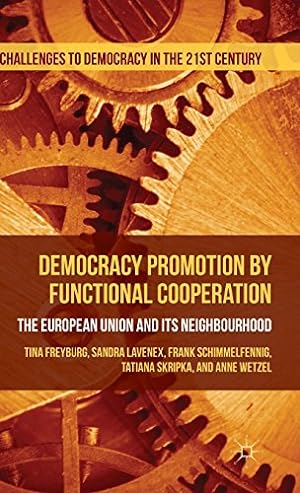 Seller image for Democracy Promotion by Functional Cooperation: The European Union and its Neighbourhood (Challenges to Democracy in the 21st Century) by Freyburg, Tina, Lavenex, Sandra, Schimmelfennig, Frank, Skripka, Tatiana, Wetzel, Anne, Wetzel, Anne, Skripka, Tatiana, Lavenex, Sandra [Hardcover ] for sale by booksXpress