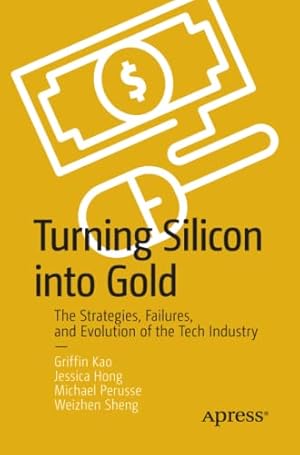 Immagine del venditore per Turning Silicon into Gold: The Strategies, Failures, and Evolution of the Tech Industry by Kao, Griffin, Hong, Jessica, Perusse, Michael, Sheng, Weizhen [Paperback ] venduto da booksXpress