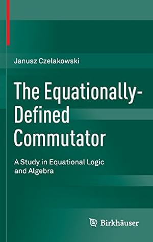 Bild des Verkufers fr The Equationally-Defined Commutator: A Study in Equational Logic and Algebra by Czelakowski, Janusz [Hardcover ] zum Verkauf von booksXpress