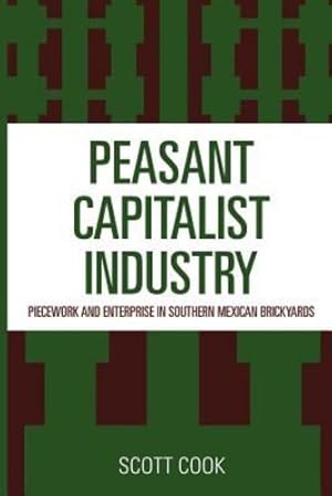 Seller image for Peasant Capitalist Industry: Piecework and Enterprise in Southern Mexican Brickyards by Cook, Scott [Paperback ] for sale by booksXpress