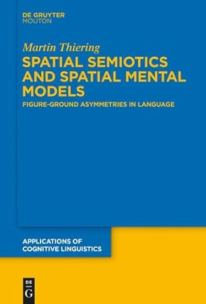 Immagine del venditore per Spatial Semiotics and Spatial Mental Models: Figure-Ground Asymmetries in Language (Applications of Cognitive Linguistics [Acl]) by Thiering, Martin [Hardcover ] venduto da booksXpress