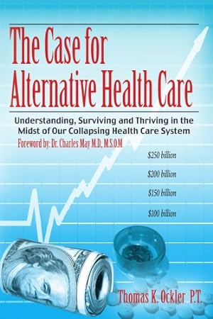 Image du vendeur pour The Case For Alternative Healthcare: Understanding, Surviving and Thriving in the Midst of Our Collapsing Health Care System [Soft Cover ] mis en vente par booksXpress