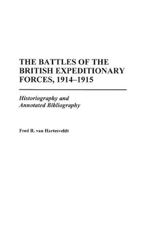 Seller image for The Battles of the British Expeditionary Forces, 1914-1915: Historiography and Annotated Bibliography (Bibliographies of Battles & Leaders) by van Hartesveldt, Fred R. [Hardcover ] for sale by booksXpress