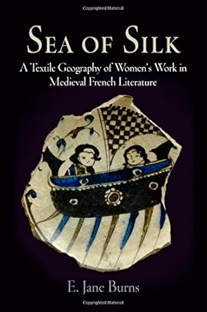 Seller image for Sea of Silk: A Textile Geography of Women's Work in Medieval French Literature (The Middle Ages Series) by Burns, E. Jane [Hardcover ] for sale by booksXpress