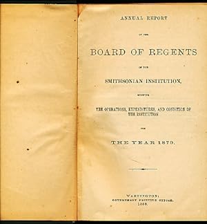 Seller image for Annual Report of the Board of Regents of the Smithsonian Institution - 1879 Showing the Operations, Expenditures, and Condition of the Institution for the Year 1879 for sale by Bookshelf of Maine