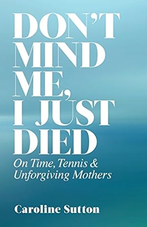 Bild des Verkufers fr Don't Mind Me, I Just Died: On Time, Tennis, and Unforgiving Mothers by Sutton, Caroline [Paperback ] zum Verkauf von booksXpress