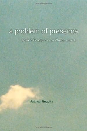 Image du vendeur pour A Problem of Presence: Beyond Scripture in an African Church (The Anthropology of Christianity) by Engelke, Matthew [Paperback ] mis en vente par booksXpress