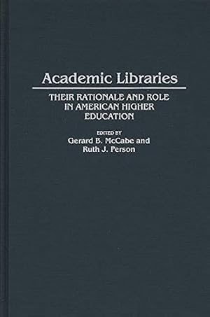 Immagine del venditore per Academic Libraries: Their Rationale and Role in American Higher Education (Contributions in Librarianship and Information Science) by McCabe, Gerard B., Person, Ruth J. [Hardcover ] venduto da booksXpress