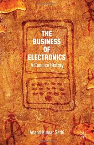 Seller image for The Business of Electronics: A Concise History by Sethi, Anand Kumar [Hardcover ] for sale by booksXpress