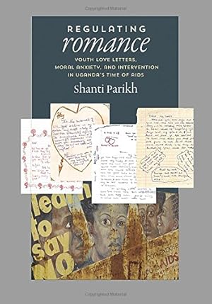 Image du vendeur pour Regulating Romance: Youth Love Letters, Moral Anxiety, and Intervention in Ugandas Time of AIDS by Parikh, Shanti [Hardcover ] mis en vente par booksXpress