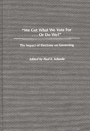 Imagen del vendedor de We Get What We Vote For Or Do We?: The Impact of Elections on Governing by Scheele, Paul E. [Hardcover ] a la venta por booksXpress