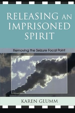 Imagen del vendedor de Releasing an Imprisoned Spirit: Removing the Seizure Focal Point by Glumm, Karen [Paperback ] a la venta por booksXpress