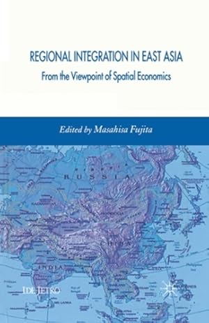 Imagen del vendedor de Regional Integration in East Asia: From the Viewpoint of Spatial Economics (IDE-JETRO Series) by Fujita, Masahisa [Paperback ] a la venta por booksXpress