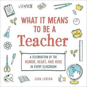 Imagen del vendedor de What It Means to Be a Teacher: A Celebration of the Humor, Heart, and Hero Within Every Classroom by Larson, Jennifer [Hardcover ] a la venta por booksXpress