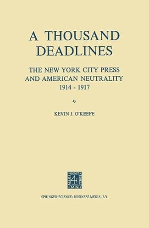 Seller image for A Thousand Deadlines: The New York City Press and American Neutrality, 191417 by OKeefe, Kevin [Paperback ] for sale by booksXpress