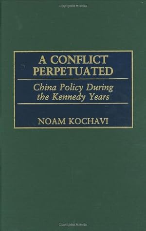 Seller image for A Conflict Perpetuated: China Policy During the Kennedy Years (International History,) by Kochavi, Noam [Hardcover ] for sale by booksXpress