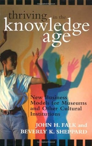 Immagine del venditore per Thriving in the Knowledge Age: New Business Models for Museums and Other Cultural Institutions by Falk, John H., Sheppard, Beverly K. [Paperback ] venduto da booksXpress