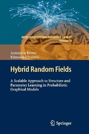 Imagen del vendedor de Hybrid Random Fields: A Scalable Approach to Structure and Parameter Learning in Probabilistic Graphical Models (Intelligent Systems Reference Library) by Freno, Antonino, Trentin, Edmondo [Paperback ] a la venta por booksXpress