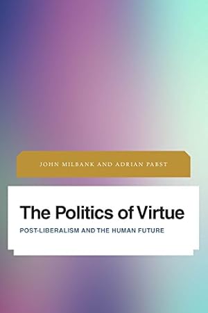 Seller image for The Politics of Virtue: Post-Liberalism and the Human Future (Future Perfect: Images of the Time to Come in Philosophy, Politics and Cultural Studies) by Milbank, John, Pabst, Adrian [Hardcover ] for sale by booksXpress