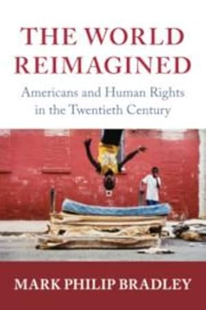 Seller image for The World Reimagined: Americans and Human Rights in the Twentieth Century (Human Rights in History) by Bradley, Mark Philip [Paperback ] for sale by booksXpress