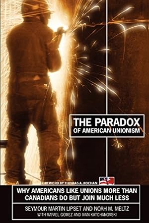 Seller image for The Paradox of American Unionism: Why Americans Like Unions More Than Canadians Do, But Join Much Less by Seymour Martin Lipset, Noah M. Meltz, Rafael Gomez, Ivan Katchanovski [Paperback ] for sale by booksXpress