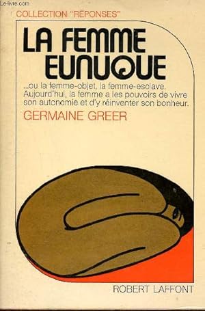 Seller image for La femme eunuque - ou la femme objet, la femme esclave, aujourd'hui la femme a les pouvoirs de vivre son autonomie et d'y rinventer son bonheur - Collection Rponses. for sale by Le-Livre