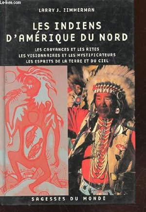 Image du vendeur pour Les Indiens d'Amrique du Nord : Les croyances et les rites - Les visionnaires - Les Saints et les mystificateurs - Les Esprits de la Terre et du Ciel (Collection : "Sagesses du Monde") mis en vente par Le-Livre