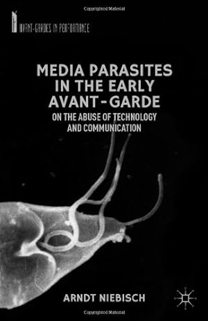 Seller image for Media Parasites in the Early Avant-Garde: On the Abuse of Technology and Communication (Avant-Gardes in Performance) by Niebisch, A. [Hardcover ] for sale by booksXpress