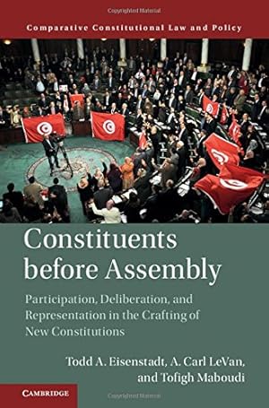 Seller image for Constituents Before Assembly: Participation, Deliberation, and Representation in the Crafting of New Constitutions (Comparative Constitutional Law and Policy) by Eisenstadt, Todd A., LeVan, A. Carl, Maboudi, Tofigh [Hardcover ] for sale by booksXpress