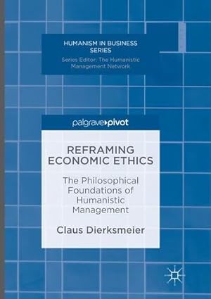 Immagine del venditore per Reframing Economic Ethics: The Philosophical Foundations of Humanistic Management (Humanism in Business Series) by Dierksmeier, Claus [Paperback ] venduto da booksXpress