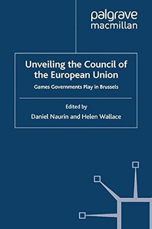Seller image for Unveiling the Council of the European Union: Games Governments Play in Brussels (Palgrave Studies in European Union Politics) [Paperback ] for sale by booksXpress
