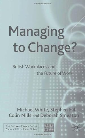 Seller image for Managing To Change?: British Workplaces and the Future of Work by White, M., Hill, S., Smeaton, Deborah, Mills, Colin [Hardcover ] for sale by booksXpress