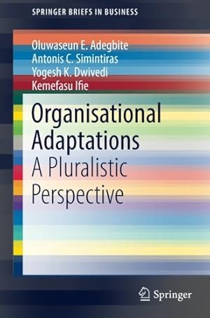 Seller image for Organisational Adaptations: A Pluralistic Perspective (SpringerBriefs in Business) by Adegbite, Oluwaseun E., Simintiras, Antonis C., Dwivedi, Yogesh K., Ifie, Kemefasu [Paperback ] for sale by booksXpress