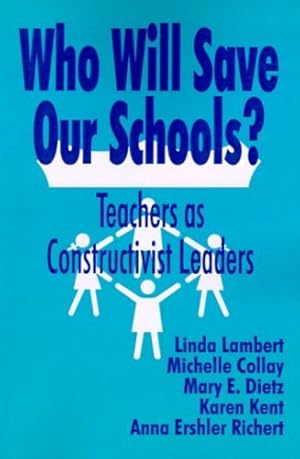 Imagen del vendedor de Who Will Save Our Schools?: Teachers as Constructivist Leaders by Lambert, Linda, Collay, Michelle, Kent, Karen, Richert, Anna Ershler, Dietz, Mary E. [Paperback ] a la venta por booksXpress