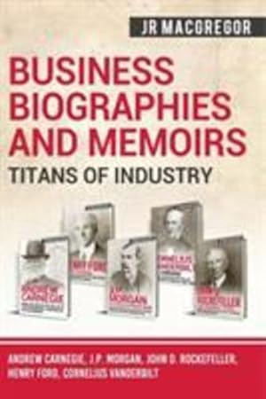Seller image for Business Biographies and Memoirs - Titans of Industry: Andrew Carnegie, J.P. Morgan, John D. Rockefeller, Henry Ford, Cornelius Vanderbilt [Soft Cover ] for sale by booksXpress