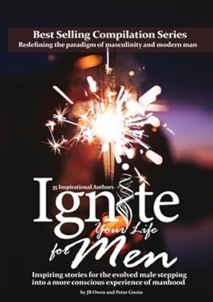Seller image for Ignite Your Life for Men: Thirty-five outstanding stories by men who are supporting other men to become the powerfully- enlightened, courageously-awakened, conscious role models they were born to be by Owen, Jb, Giesin, Peter [Paperback ] for sale by booksXpress