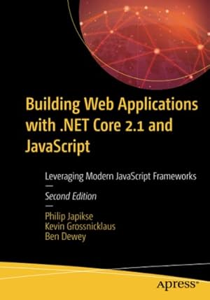 Seller image for Building Web Applications with .NET Core 2.1 and JavaScript: Leveraging Modern JavaScript Frameworks by Japikse, Philip, Grossnicklaus, Kevin, Dewey, Ben [Paperback ] for sale by booksXpress