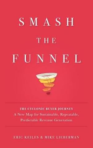 Seller image for Smash the Funnel: The Cyclonic Buyer Journey--A New Map for Sustainable, Repeatable, Predictable Revenue Generation by Keiles, Eric, Lieberman, Mike [Paperback ] for sale by booksXpress