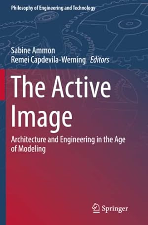 Seller image for The Active Image: Architecture and Engineering in the Age of Modeling (Philosophy of Engineering and Technology) [Paperback ] for sale by booksXpress