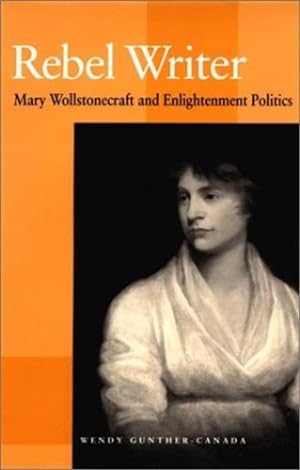 Bild des Verkufers fr Rebel Writer: Mary Wollstonecraft and Enlightenment Politics by Gunther-Canada, Wendy [Hardcover ] zum Verkauf von booksXpress