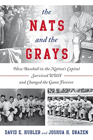 Image du vendeur pour The Nats and the Grays: How Baseball in the Nation's Capital Survived WWII and Changed the Game Forever [Hardcover ] mis en vente par booksXpress