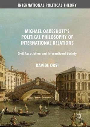 Seller image for Michael Oakeshott's Political Philosophy of International Relations: Civil Association and International Society (International Political Theory) by Orsi, Davide [Hardcover ] for sale by booksXpress