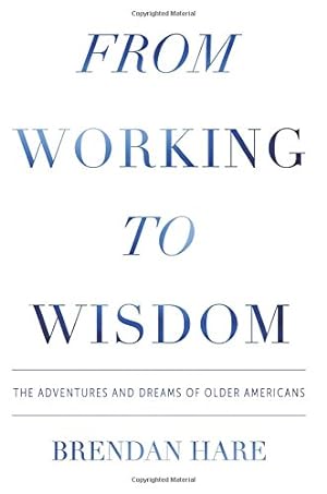 Seller image for From Working to Wisdom: The Adventures and Dreams of Older Americans by Hare, Brendan [Paperback ] for sale by booksXpress