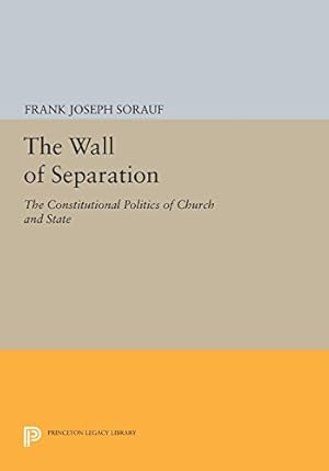 Seller image for The Wall of Separation: The Constitutional Politics of Church and State (Princeton Legacy Library) by Sorauf, Frank Joseph [Paperback ] for sale by booksXpress