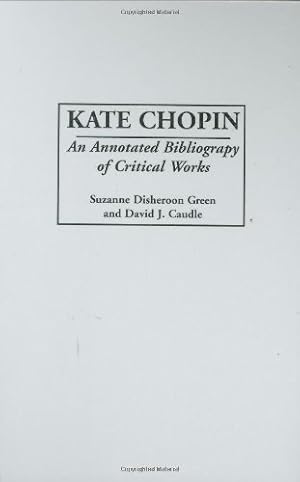 Imagen del vendedor de Kate Chopin: An Annotated Bibliography of Critical Works (Bibliographies and Indexes in Women's Studies) by Caudle, David J., Disheroon-Green, Suzanne, Green, Suzanne Disheroon [Hardcover ] a la venta por booksXpress