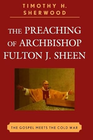 Immagine del venditore per The Preaching of Archbishop Fulton J. Sheen: The Gospel Meets the Cold War by Sherwood, Timothy H. [Paperback ] venduto da booksXpress