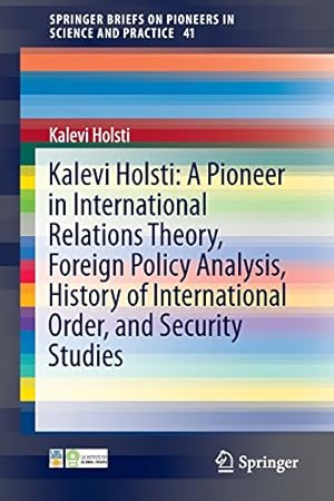 Seller image for Kalevi Holsti: A Pioneer in International Relations Theory, Foreign Policy Analysis, History of International Order, and Security Studies (SpringerBriefs on Pioneers in Science and Practice) by Holsti, Kalevi [Paperback ] for sale by booksXpress